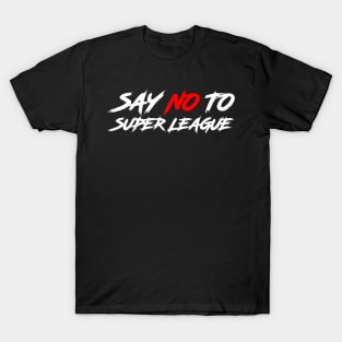 SAY NO TO SUPER LEAGUE T-Shirt